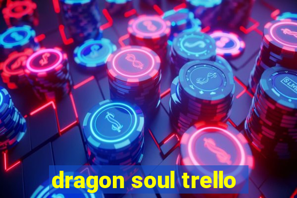 dragon soul trello